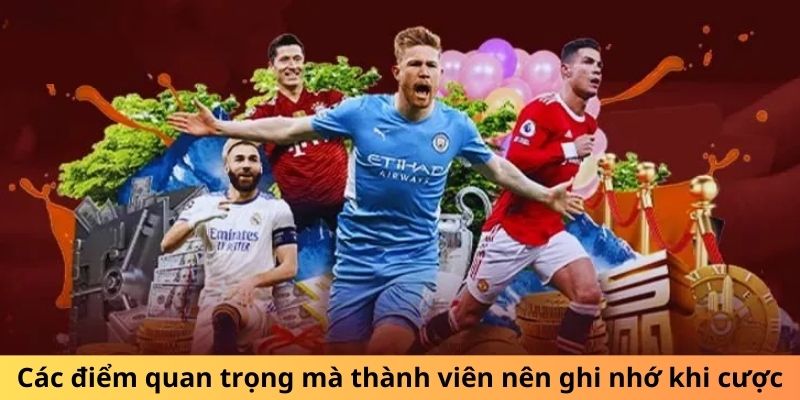 Các điểm quan trọng mà thành viên nên ghi nhớ khi cược