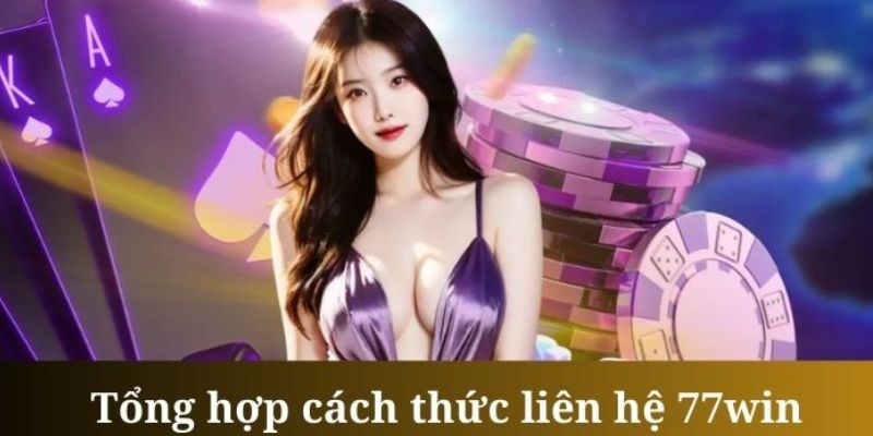 Liên Hệ 77win Dễ Dàng 24/7 - Khắc Phục Sự Cố Tức Thì