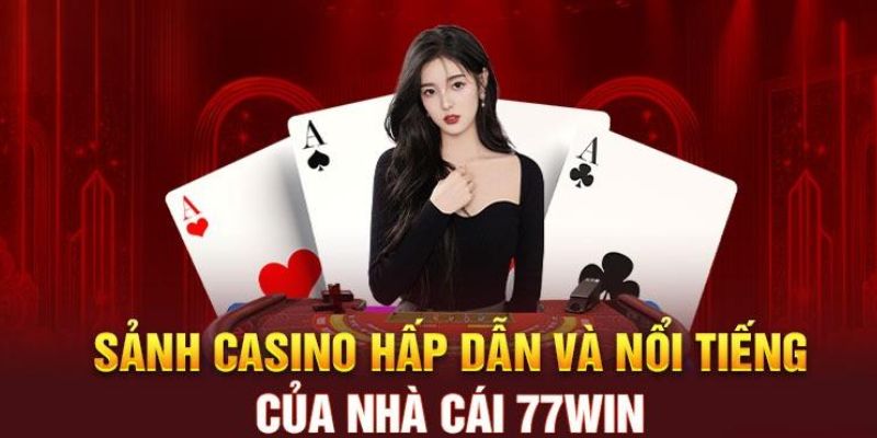 Chinh phục bàn chơi tại live casino 77win với những bí kíp đơn giản