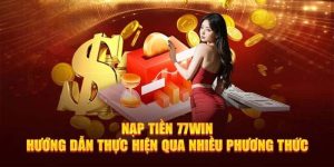 Hướng Dẫn Nạp Tiền 77win Siêu Tốc, Mới Nhất 2024