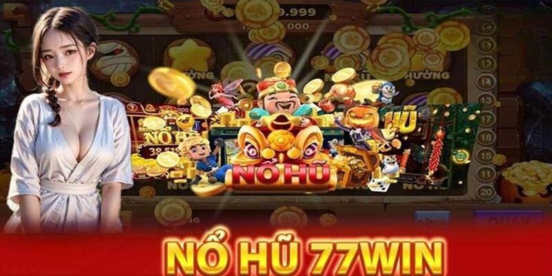 Nổ hũ 77win - Chinh phục jackpot và nhận phần thưởng khủng