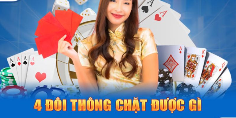 Thông tin về 4 đôi thông chặt được gì trong game bài